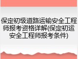 保定初级道路运输安全工程师报考资格详解(保定初运安全工程师报考条件)