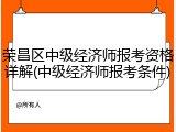 荣昌区中级经济师报考资格详解(中级经济师报考条件)