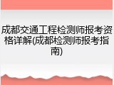 成都交通工程检测师报考资格详解(成都检测师报考指南)