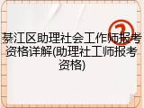 綦江区助理社会工作师报考资格详解(助理社工师报考资格)