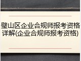 璧山区企业合规师报考资格详解(企业合规师报考资格)