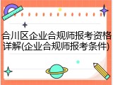 合川区企业合规师报考资格详解(企业合规师报考条件)