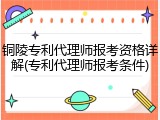 铜陵专利代理师报考资格详解(专利代理师报考条件)