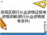 荣昌区银行从业资格证报考资格详解(银行从业资格报考条件)