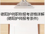 德阳护师职称报考资格详解(德阳护师报考条件)