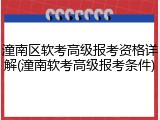 潼南区软考高级报考资格详解(潼南软考高级报考条件)