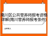 南川区公共营养师报考资格详解(南川营养师报考条件)