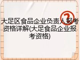大足区食品企业负责人报考资格详解(大足食品企业报考资格)