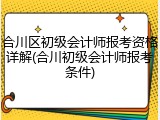 合川区初级会计师报考资格详解(合川初级会计师报考条件)