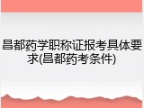 昌都药学职称证报考具体要求(昌都药考条件)