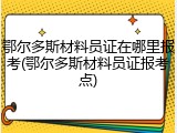 鄂尔多斯材料员证在哪里报考(鄂尔多斯材料员证报考点)