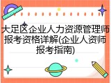 大足区企业人力资源管理师报考资格详解(企业人资师报考指南)