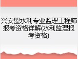兴安盟水利专业监理工程师报考资格详解(水利监理报考资格)