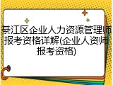 綦江区企业人力资源管理师报考资格详解(企业人资师报考资格)