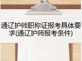 通辽护师职称证报考具体要求(通辽护师报考条件)