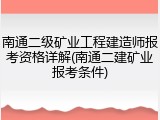 南通二级矿业工程建造师报考资格详解(南通二建矿业报考条件)