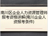 南川区企业人力资源管理师报考资格详解(南川企业人资报考条件)