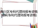 南川区专利代理师报考资格详解(专利代理师报考资格)