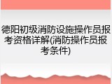 德阳初级消防设施操作员报考资格详解(消防操作员报考条件)