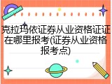 克拉玛依证券从业资格证证在哪里报考(证券从业资格报考点)