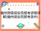 儋州高级保安员报考资格详解(儋州保安员报考条件)