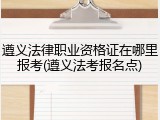遵义法律职业资格证在哪里报考(遵义法考报名点)