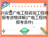 兴安盟广电工程咨询工程师报考资格详解(广电工程师报考条件)