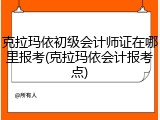 克拉玛依初级会计师证在哪里报考(克拉玛依会计报考点)