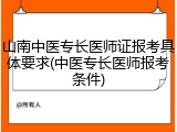 山南中医专长医师证报考具体要求(中医专长医师报考条件)