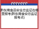 黔东南食品安全总监证在哪里报考(黔东南食安总监证报考点)