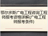 鄂尔多斯广电工程咨询工程师报考资格详解(广电工程师报考条件)