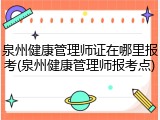 泉州健康管理师证在哪里报考(泉州健康管理师报考点)