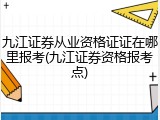 九江证券从业资格证证在哪里报考(九江证券资格报考点)