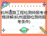 杭州道路工程检测师报考资格详解(杭州道路检测师报考条件)