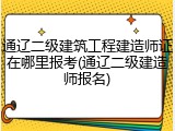 通辽二级建筑工程建造师证在哪里报考(通辽二级建造师报名)