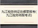九江税务师证在哪里报考(九江税务师报考点)
