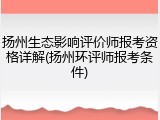 扬州生态影响评价师报考资格详解(扬州环评师报考条件)