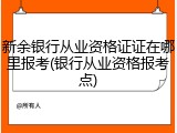 新余银行从业资格证证在哪里报考(银行从业资格报考点)