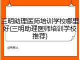 三明助理医师培训学校哪里好(三明助理医师培训学校推荐)