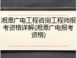 湘潭广电工程咨询工程师报考资格详解(湘潭广电报考资格)