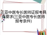 三亚中医专长医师证报考具体要求(三亚中医专长医师报考条件)