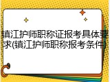 镇江护师职称证报考具体要求(镇江护师职称报考条件)