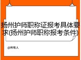 扬州护师职称证报考具体要求(扬州护师职称报考条件)