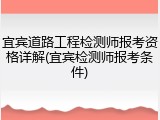 宜宾道路工程检测师报考资格详解(宜宾检测师报考条件)