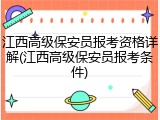 江西高级保安员报考资格详解(江西高级保安员报考条件)