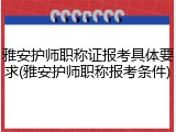 雅安护师职称证报考具体要求(雅安护师职称报考条件)
