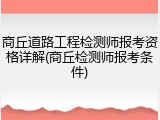 商丘道路工程检测师报考资格详解(商丘检测师报考条件)