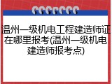 温州一级机电工程建造师证在哪里报考(温州一级机电建造师报考点)