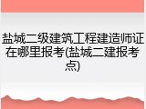盐城二级建筑工程建造师证在哪里报考(盐城二建报考点)