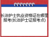 长治护士执业资格证在哪里报考(长治护士证报考点)